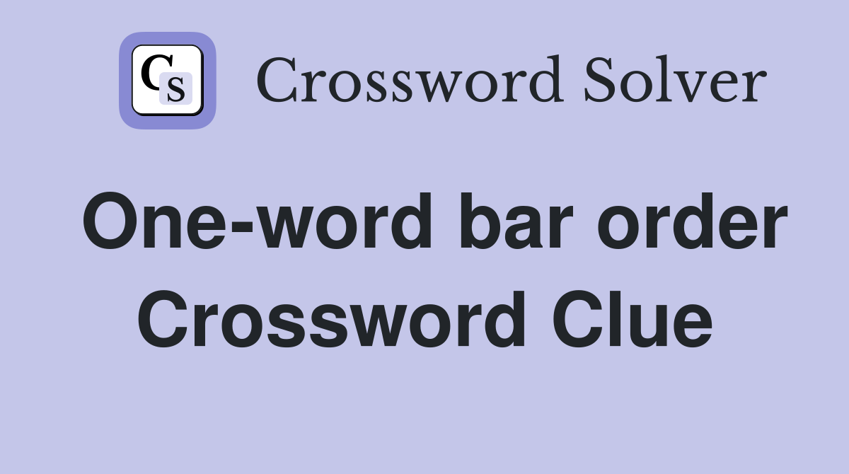 One-word bar order Crossword Clue