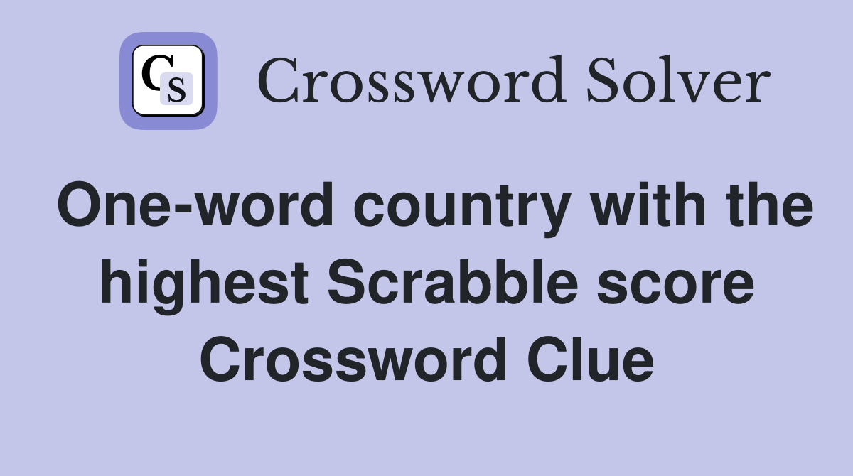 One-word country with the highest Scrabble score Crossword Clue