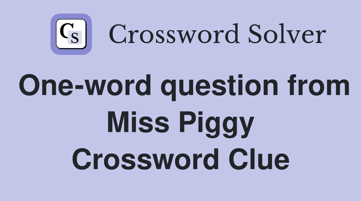 One-word question from Miss Piggy Crossword Clue