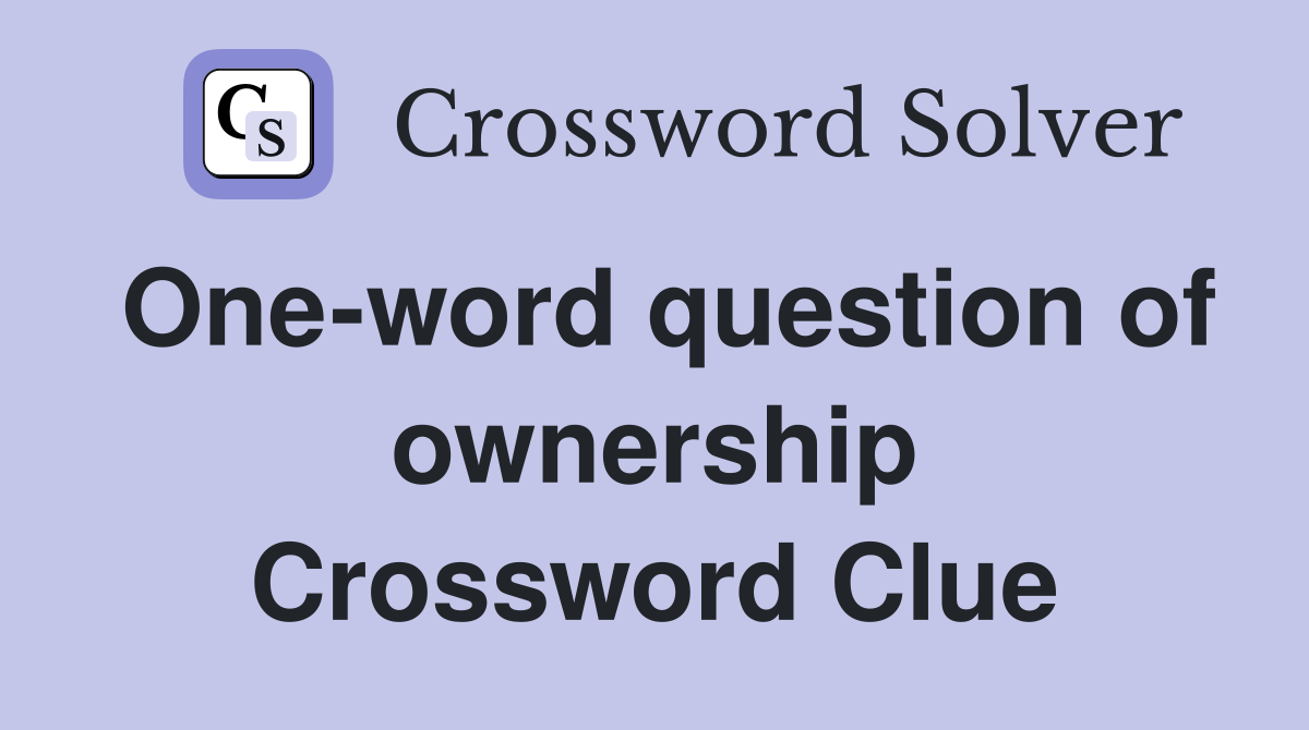 One-word question of ownership Crossword Clue
