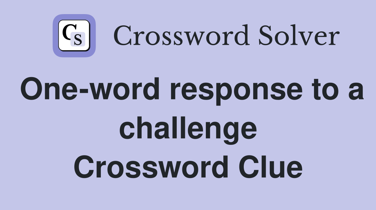 One-word response to a challenge Crossword Clue