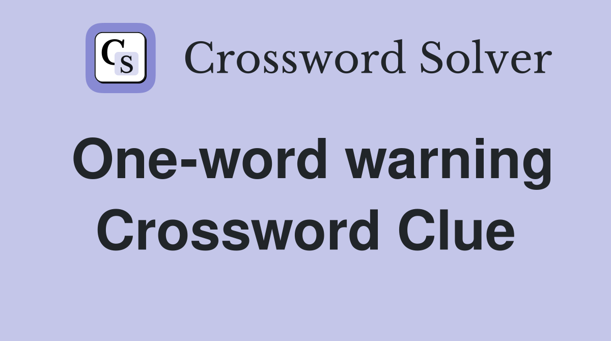 One-word warning Crossword Clue