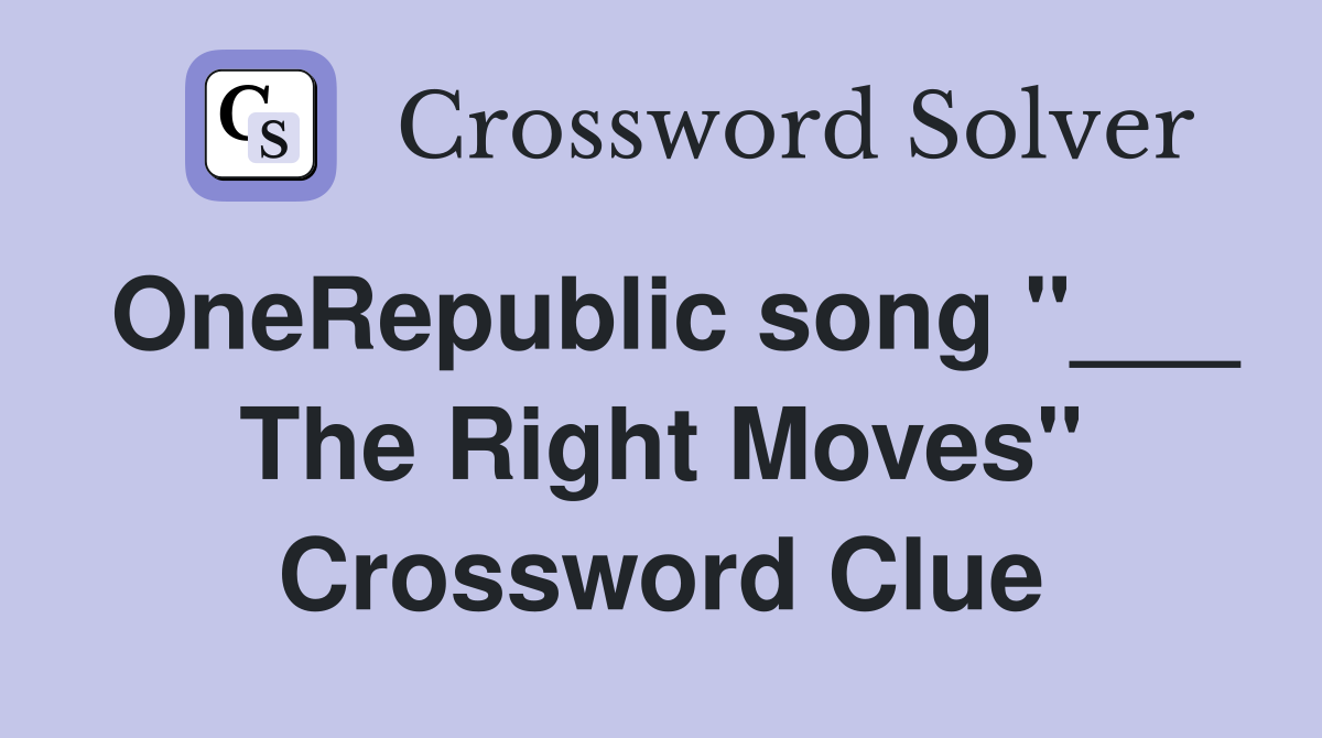 OneRepublic song "___ The Right Moves" Crossword Clue