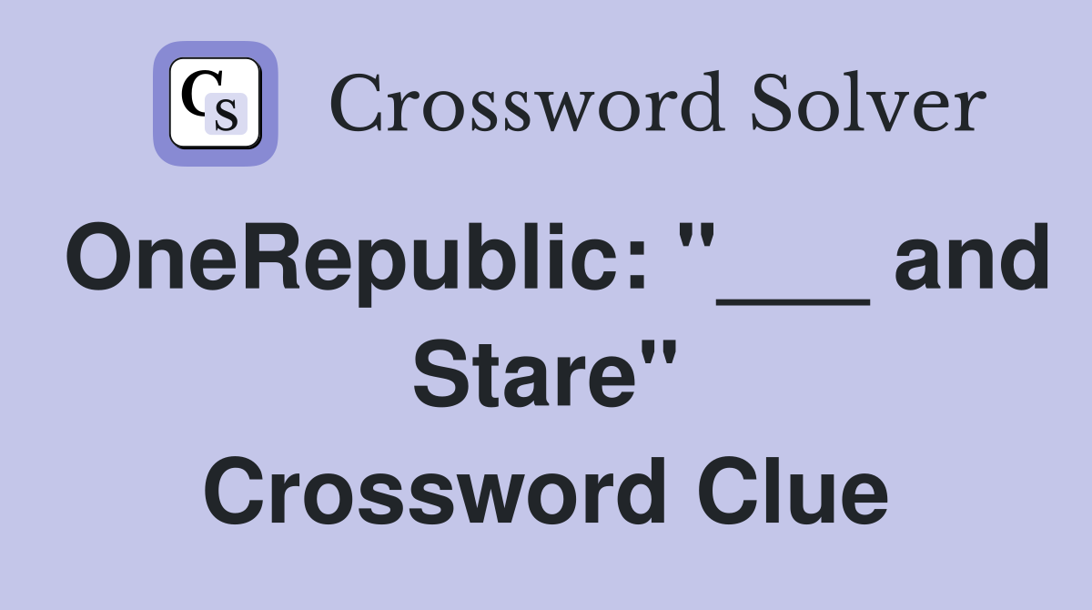 OneRepublic: "___ and Stare" Crossword Clue