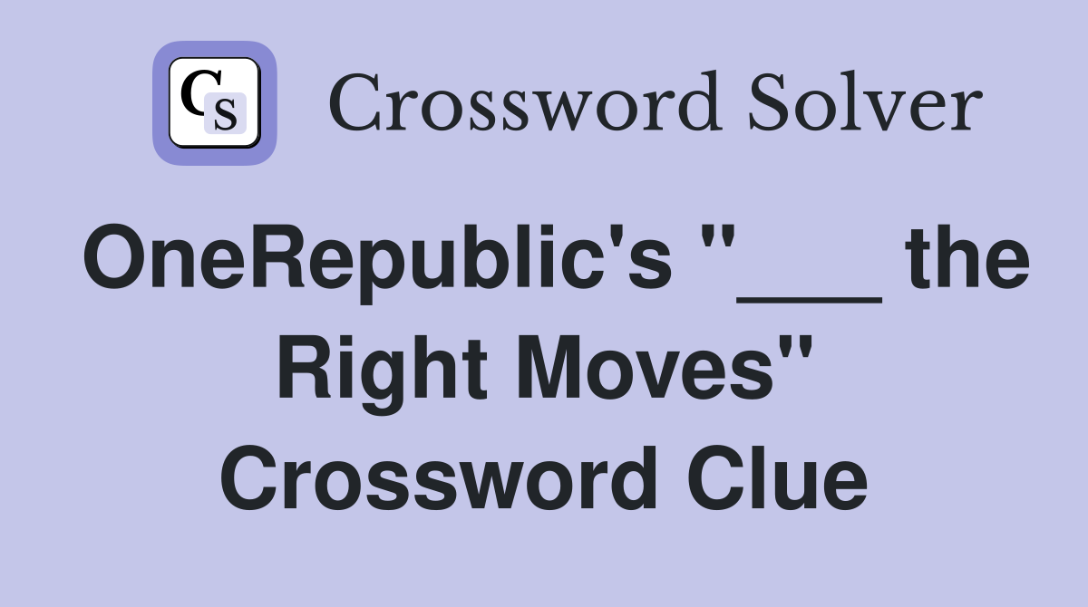 OneRepublic's "___ the Right Moves" Crossword Clue