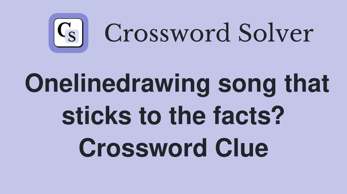 Onelinedrawing song that sticks to the facts? Crossword Clue