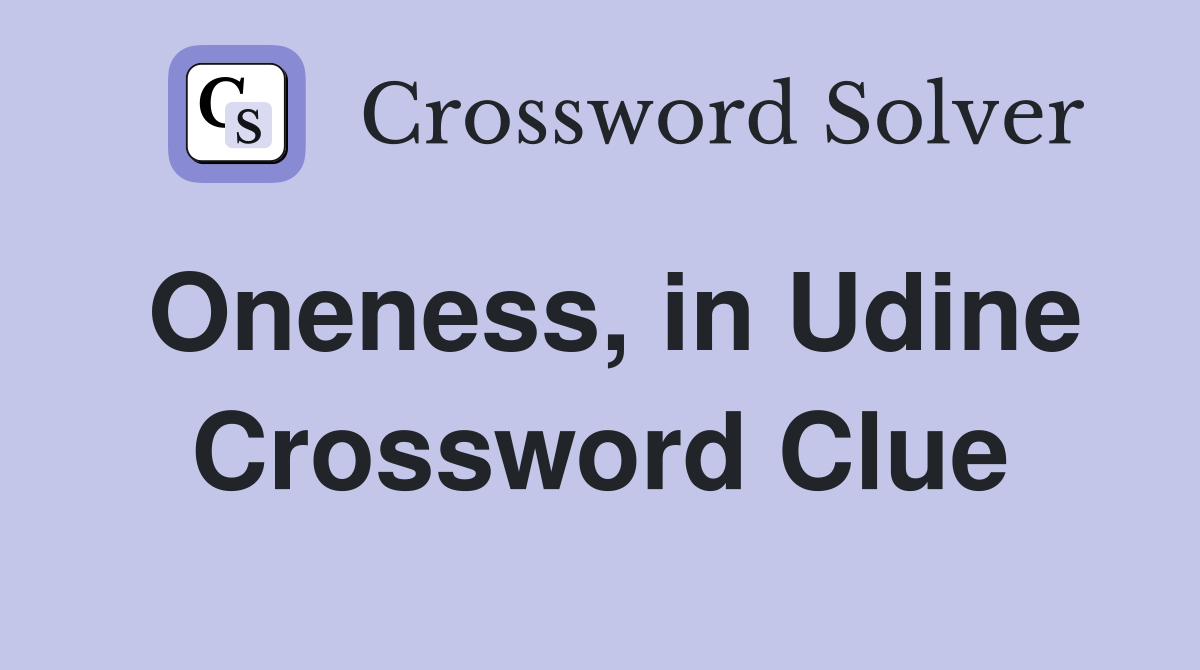 Oneness, in Udine Crossword Clue