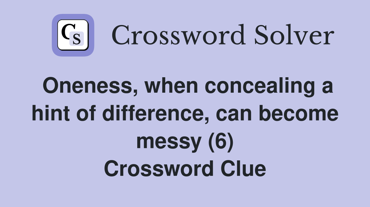 Oneness, when concealing a hint of difference, can become messy (6) Crossword Clue