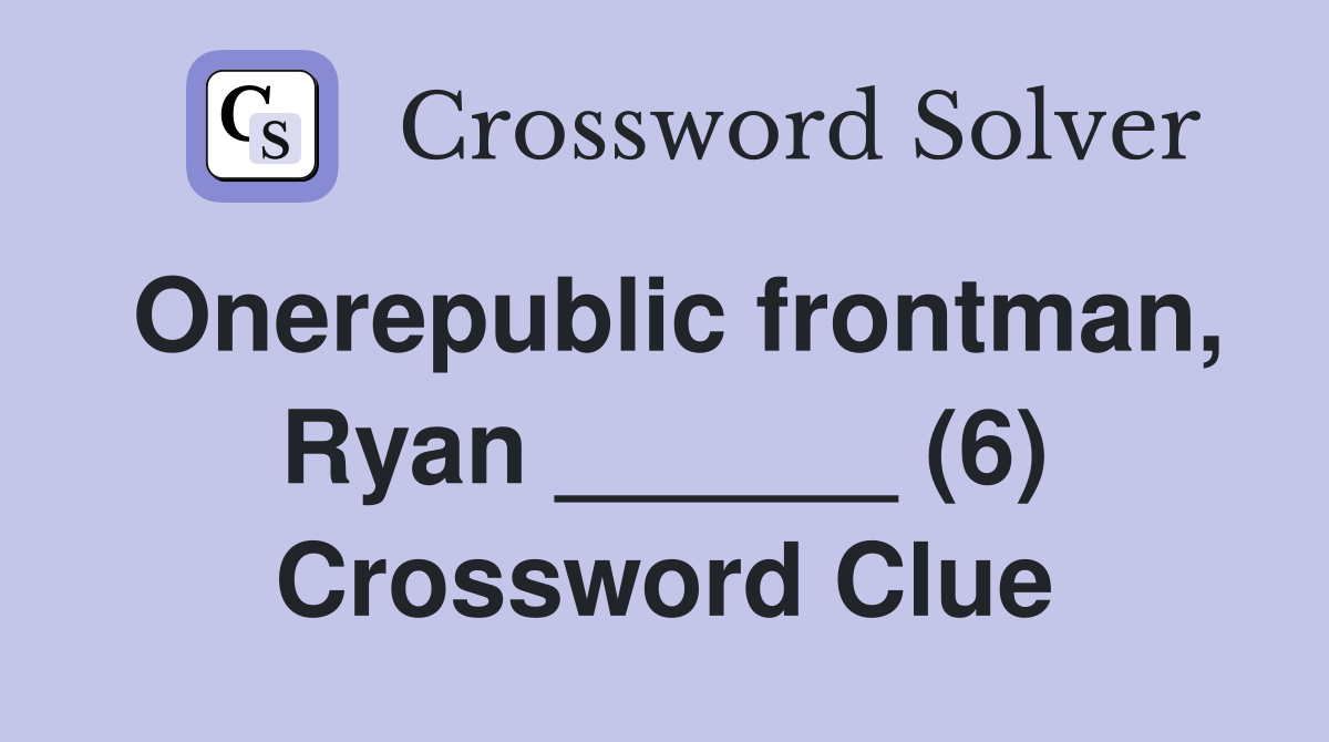 Onerepublic frontman, Ryan ______ (6) Crossword Clue