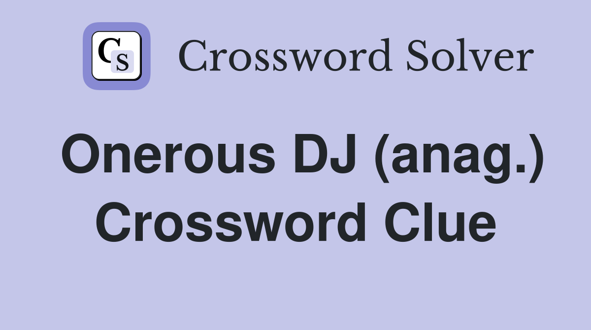 Onerous DJ (anag.) Crossword Clue