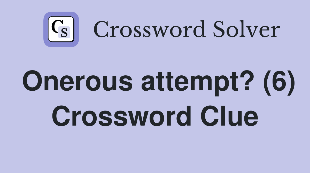 Onerous attempt? (6) Crossword Clue