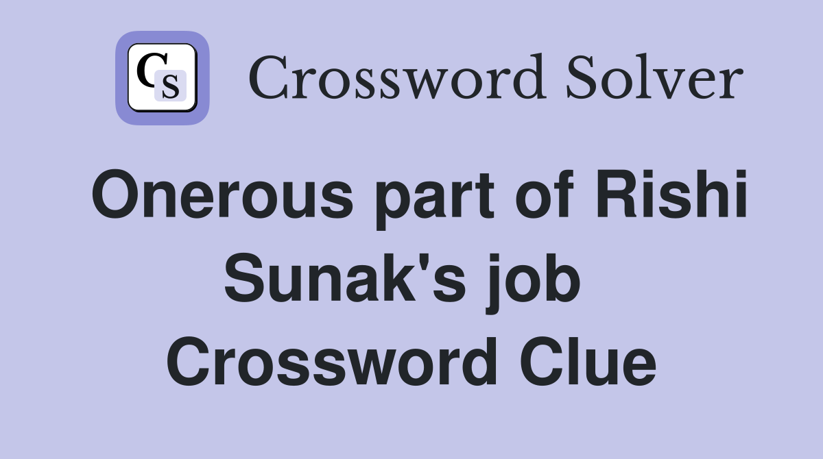 Onerous part of Rishi Sunak's job  Crossword Clue