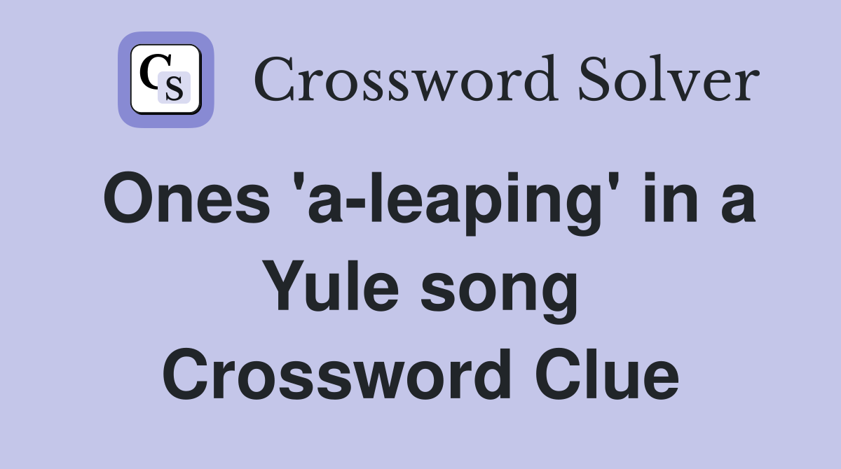 Ones 'a-leaping' in a Yule song Crossword Clue