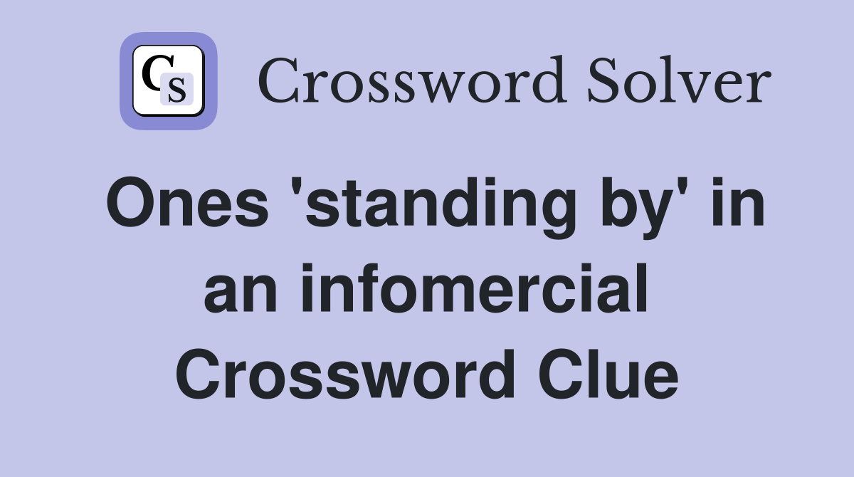 Ones 'standing by' in an infomercial Crossword Clue