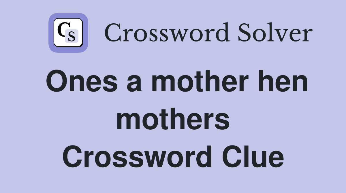 Ones a mother hen mothers Crossword Clue