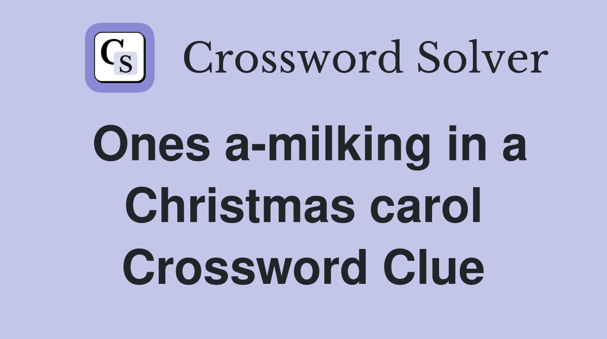 Ones a-milking in a Christmas carol Crossword Clue