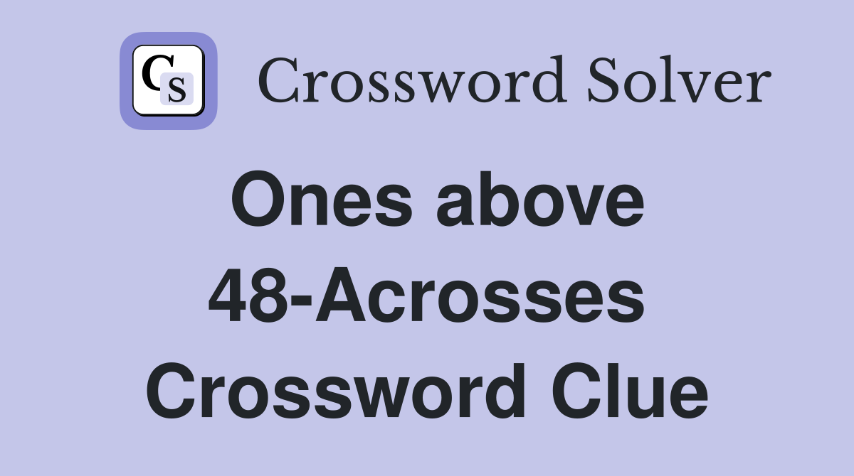 Ones above 48-Acrosses Crossword Clue