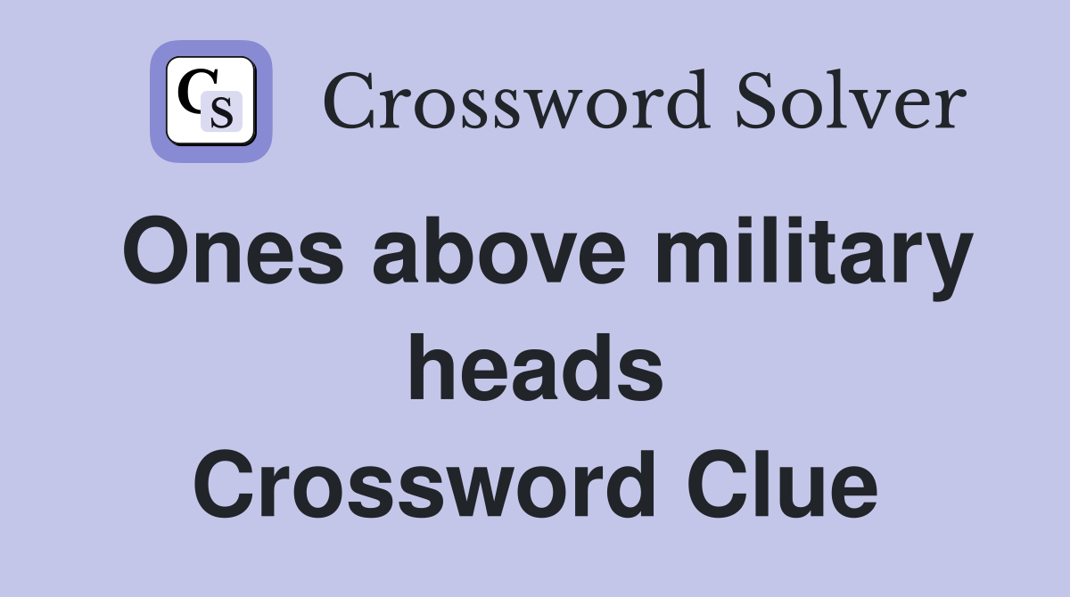 Ones above military heads Crossword Clue