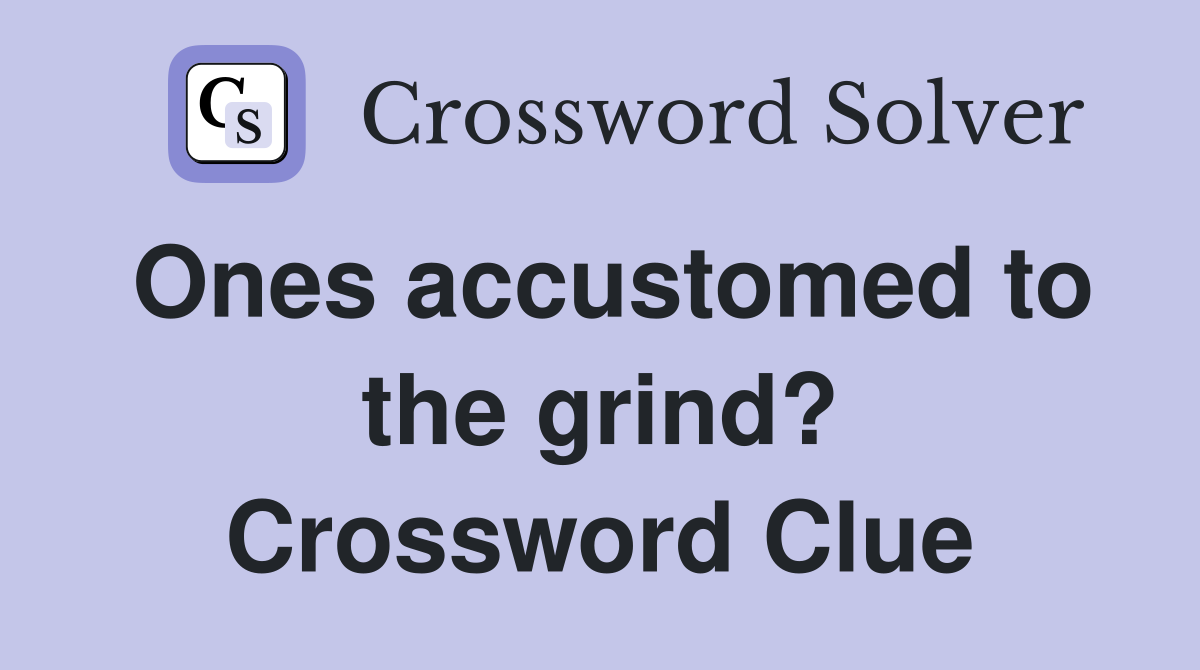 Ones accustomed to the grind? Crossword Clue