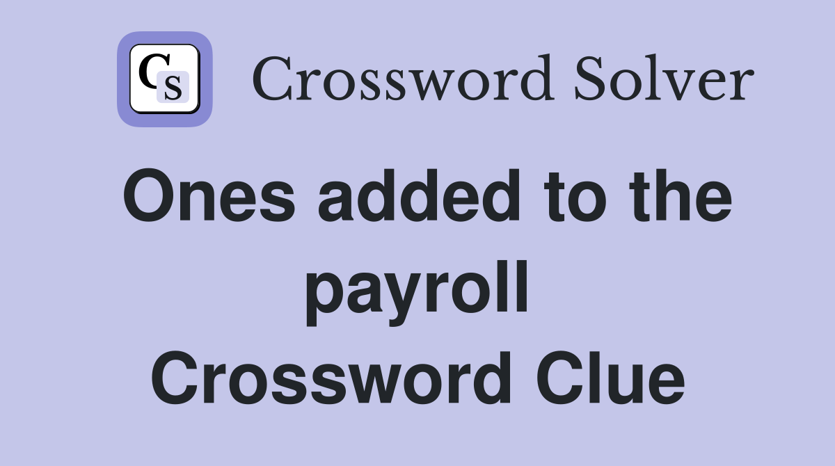Ones added to the payroll Crossword Clue