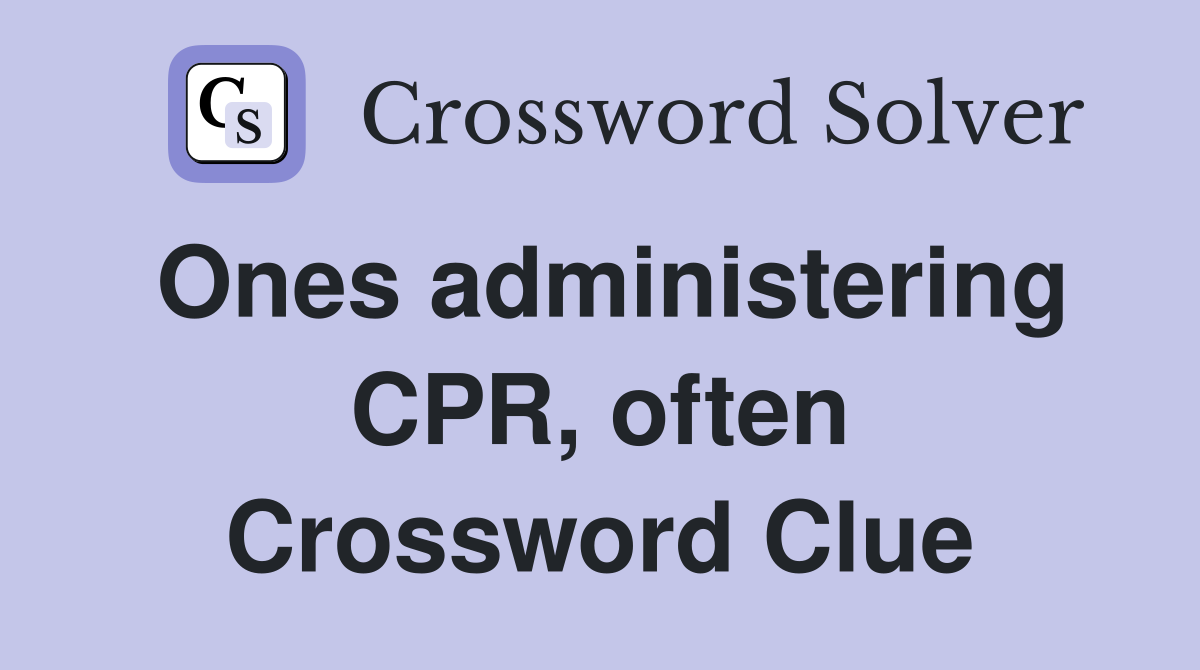 Ones administering CPR, often Crossword Clue