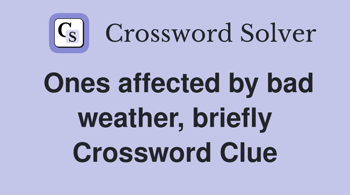 Ones affected by bad weather, briefly Crossword Clue