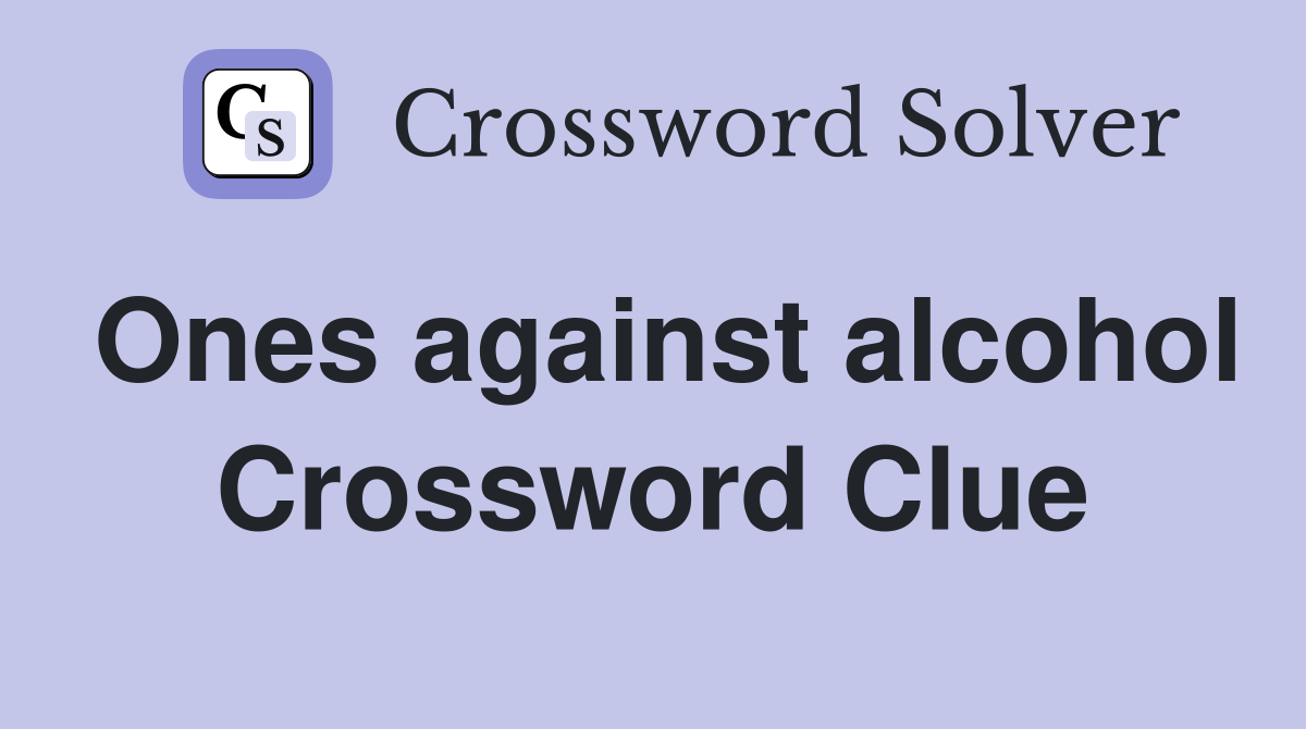 Ones against alcohol Crossword Clue