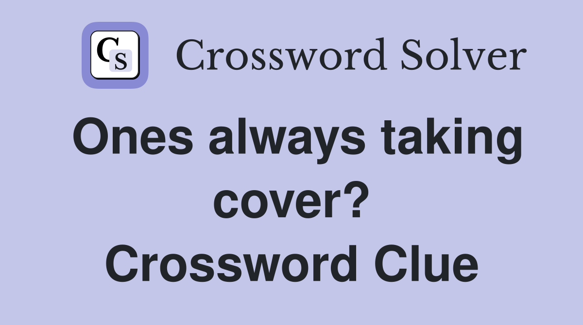 Ones always taking cover? Crossword Clue