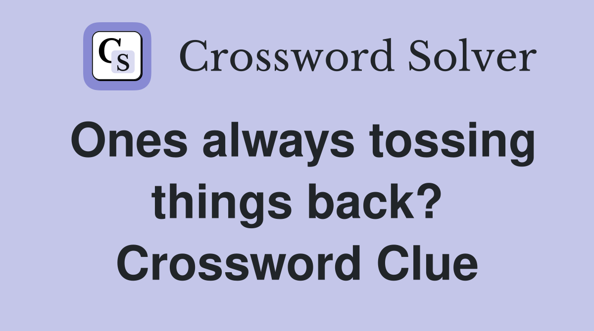 Ones always tossing things back? Crossword Clue