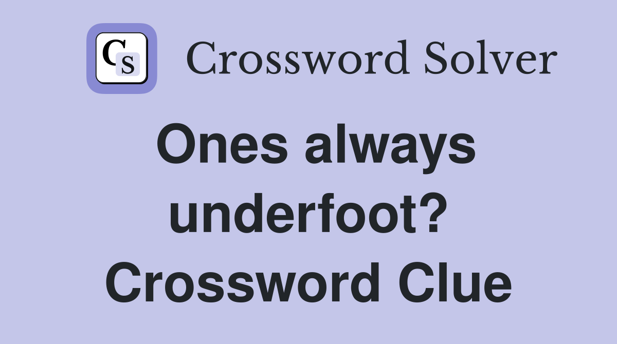 Ones always underfoot? Crossword Clue