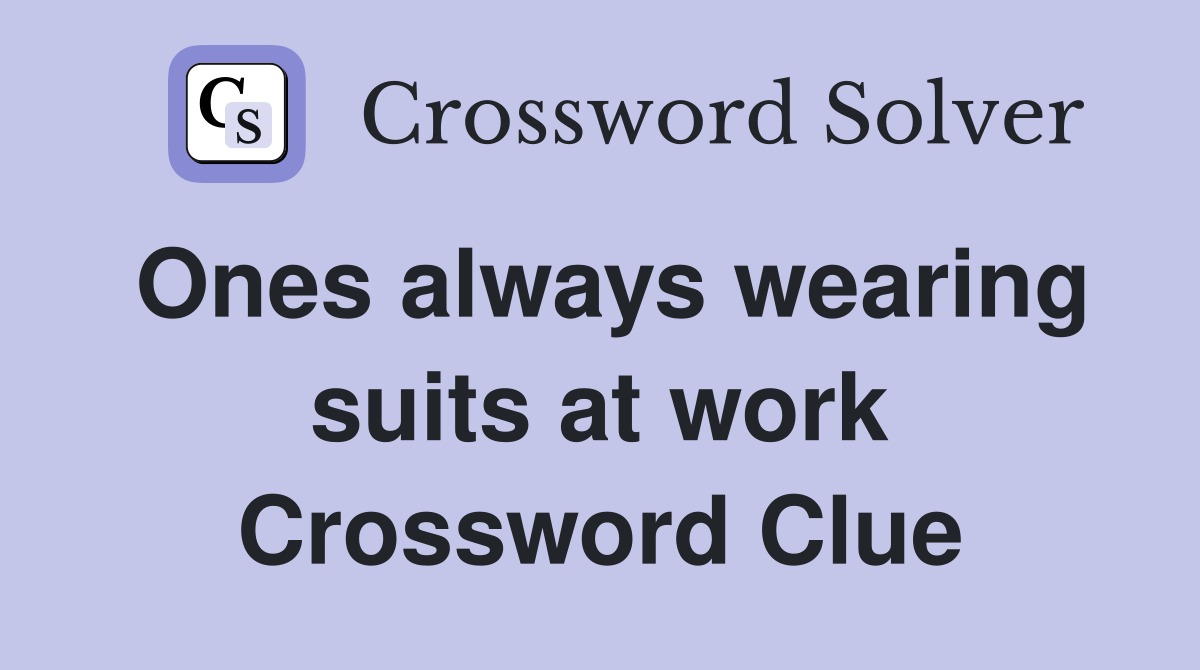 Ones always wearing suits at work Crossword Clue