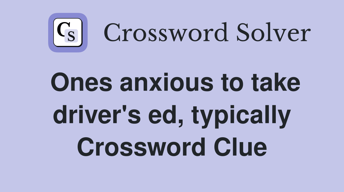 Ones anxious to take driver's ed, typically Crossword Clue