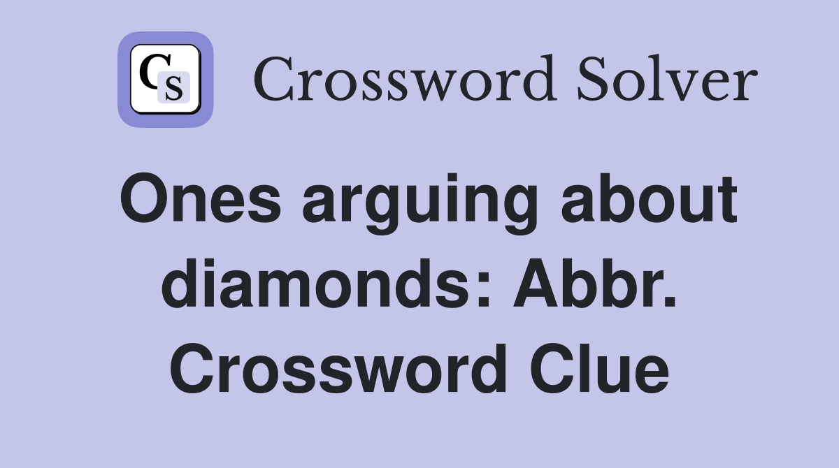 Ones arguing about diamonds: Abbr. Crossword Clue