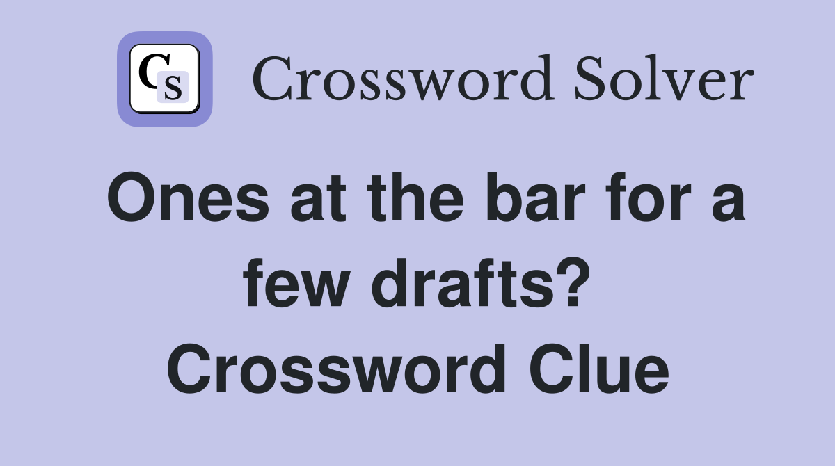 Ones at the bar for a few drafts? Crossword Clue