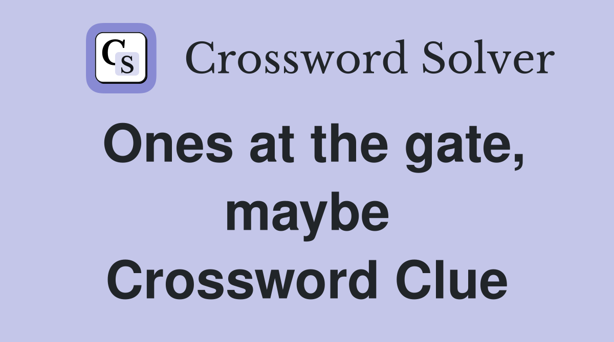 Ones at the gate, maybe Crossword Clue