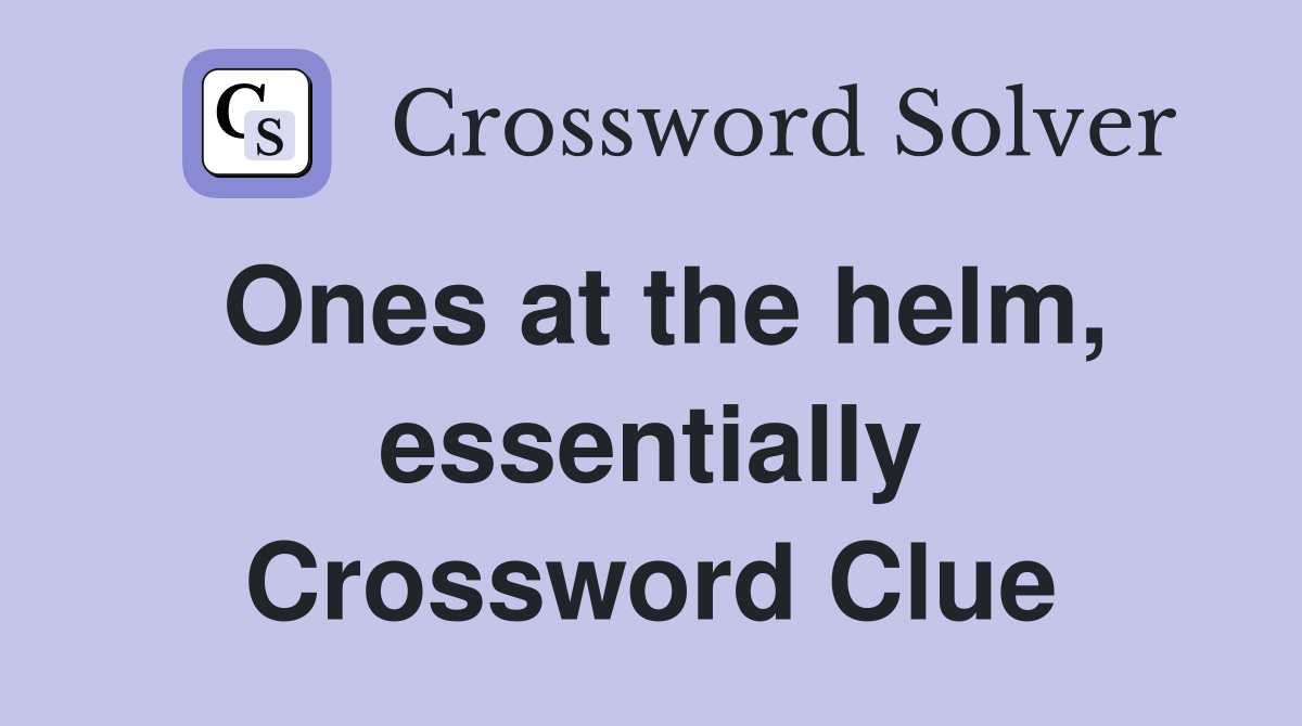 Ones at the helm, essentially Crossword Clue