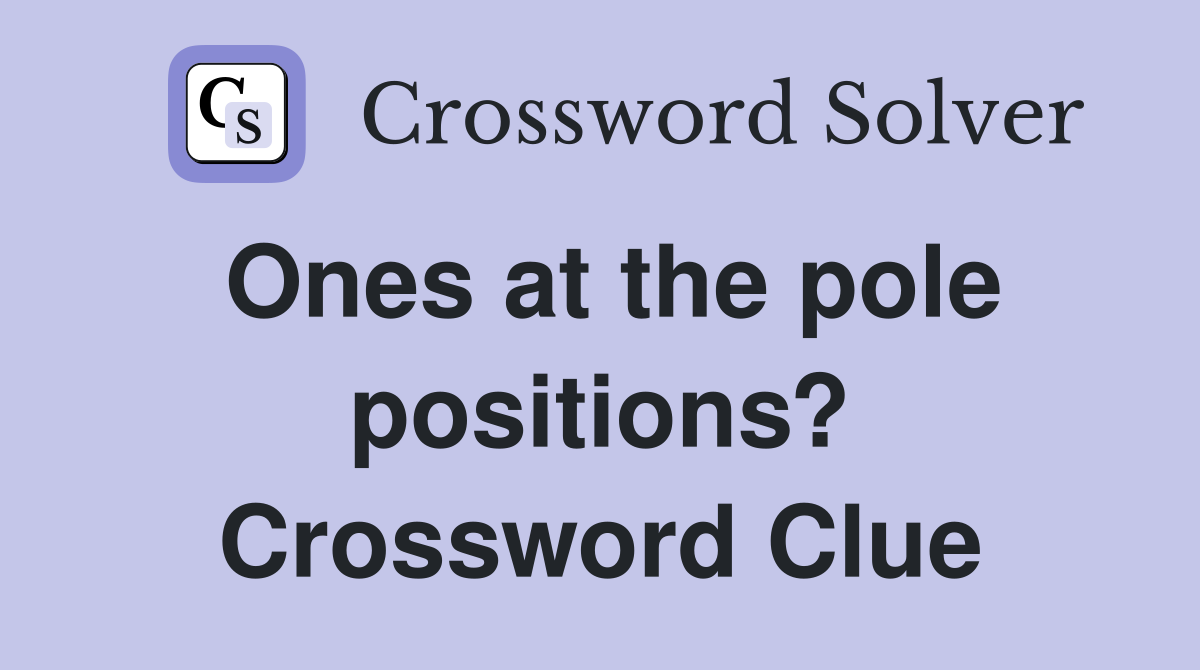 Ones at the pole positions? Crossword Clue