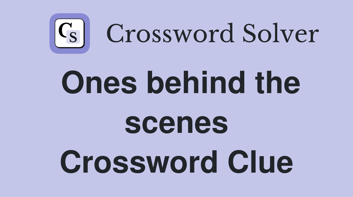Ones behind the scenes Crossword Clue