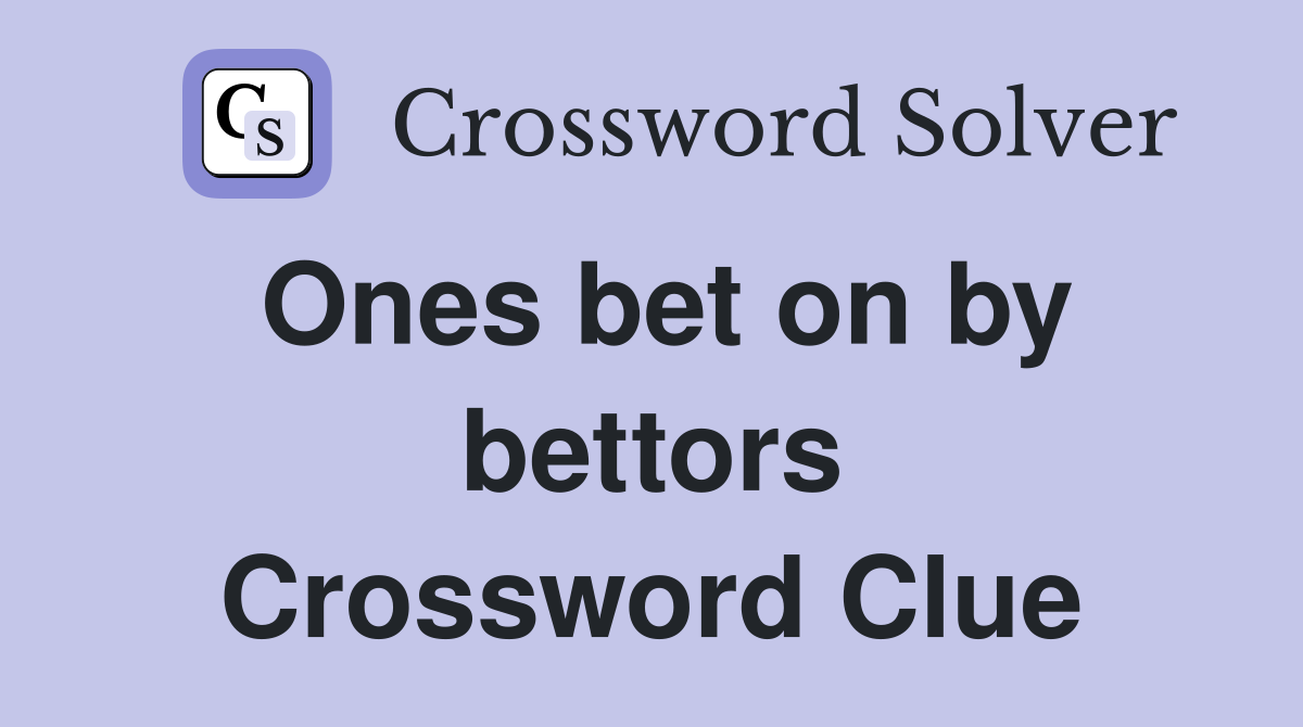 Ones bet on by bettors Crossword Clue