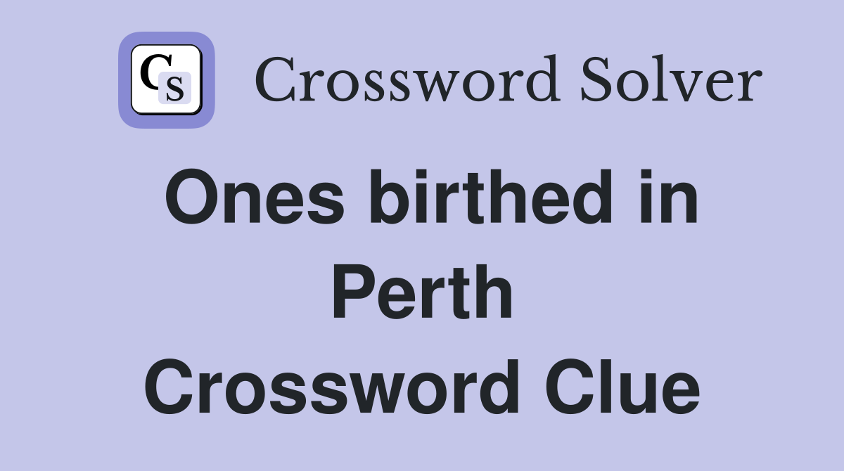 Ones birthed in Perth Crossword Clue