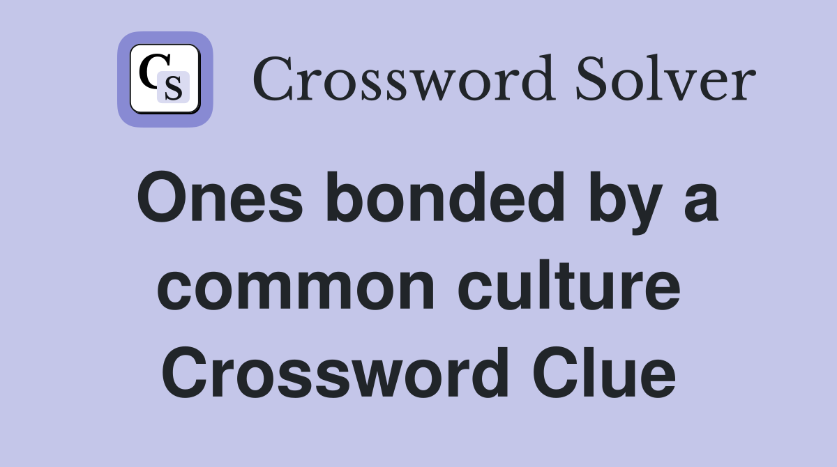 Ones bonded by a common culture Crossword Clue