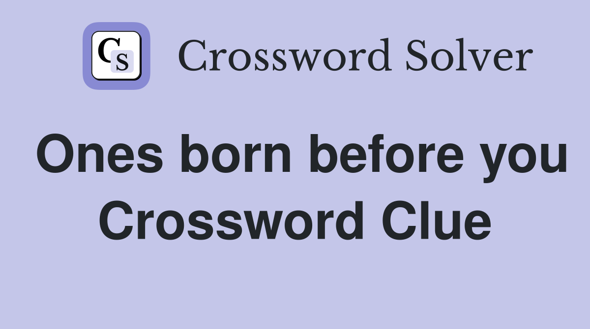 Ones born before you Crossword Clue