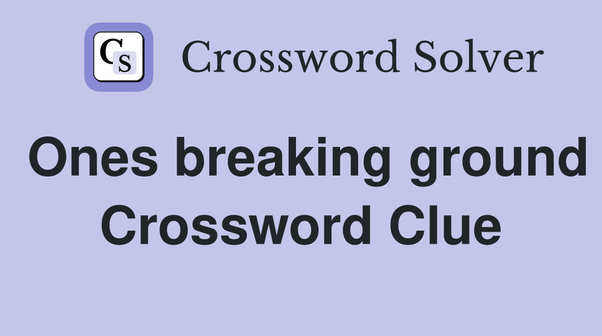 Ones breaking ground Crossword Clue