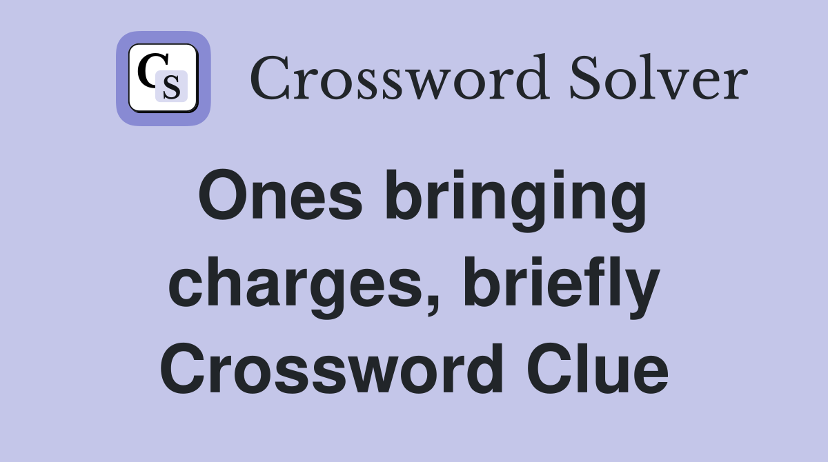 Ones bringing charges, briefly Crossword Clue