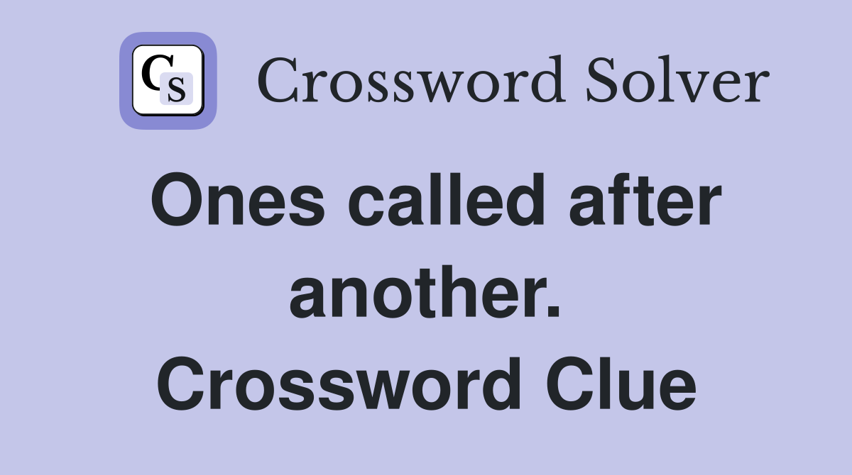 Ones called after another. Crossword Clue