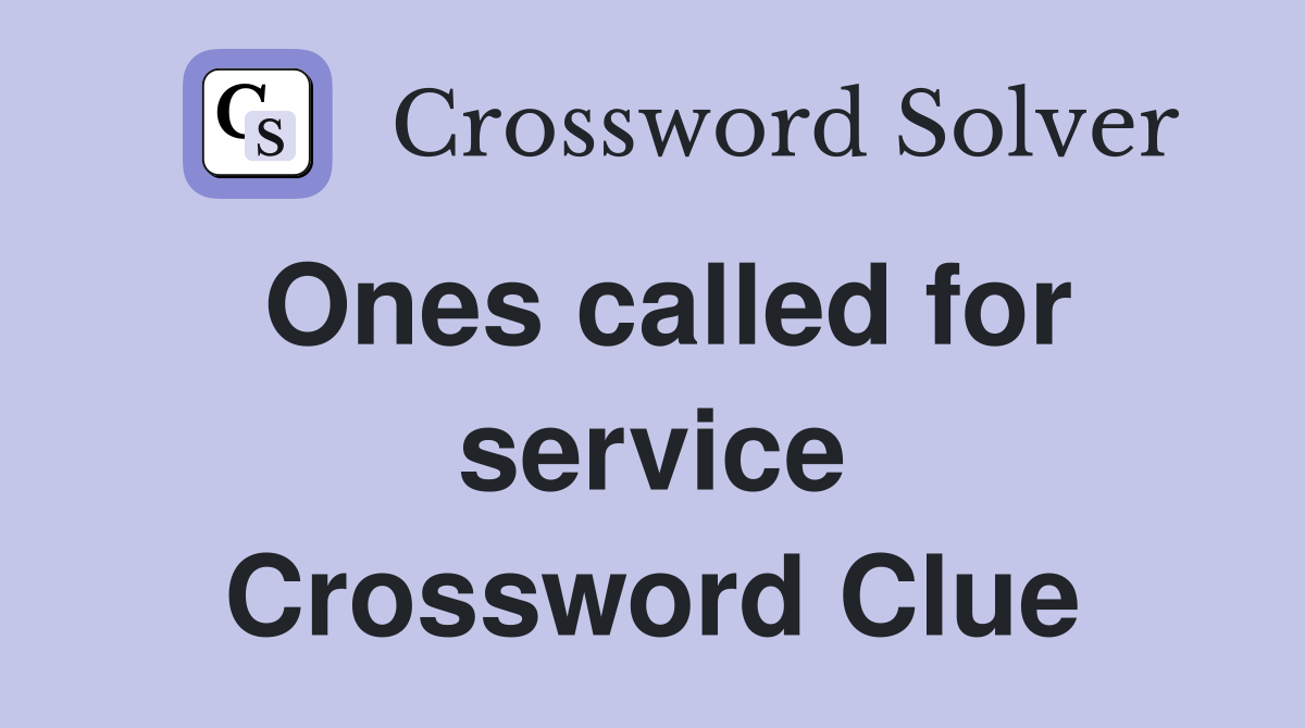 Ones called for service Crossword Clue