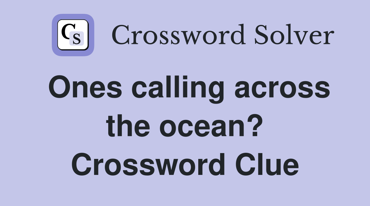Ones calling across the ocean? Crossword Clue