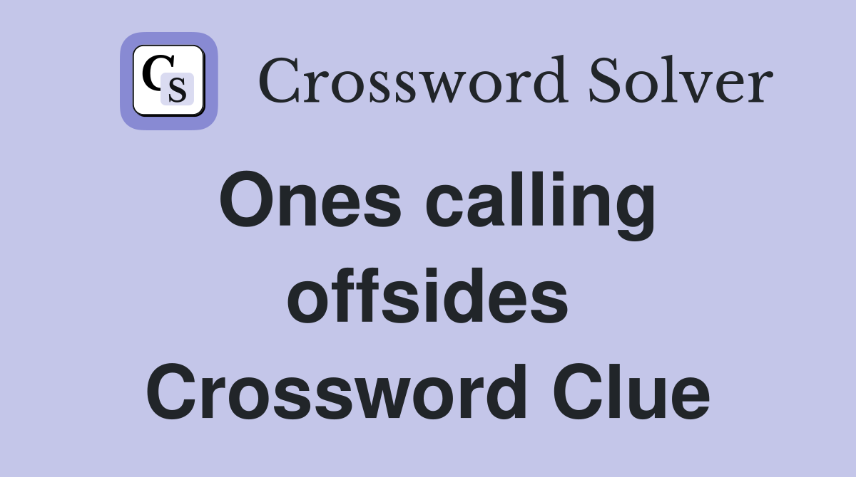 Ones calling offsides Crossword Clue