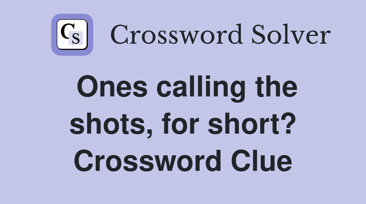 Ones calling the shots, for short? Crossword Clue