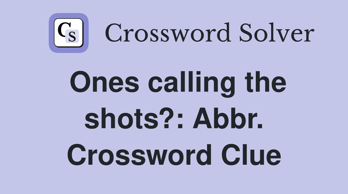 Ones calling the shots?: Abbr. Crossword Clue